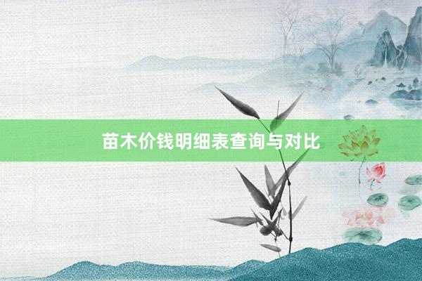 苗木价钱明细表查询与对比